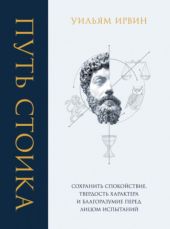 Путь стоика. Сохранить спокойствие, твёрдость характера и благоразумие перед лицом испытаний