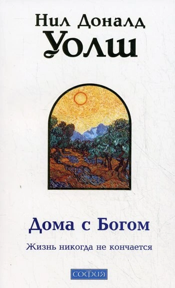 Дома с Богом: Последняя беседа с Богом. Жизнь никогда не кончается