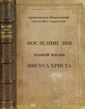 Последние дни земной жизни Господа нашего Иисуса Христа