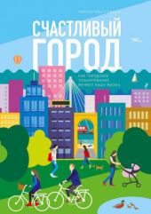 Счастливый город. Как городское планирование меняет нашу жизнь
