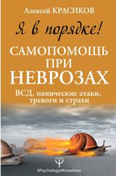Я в порядке! Самопомощь при неврозах: ВСД, панические атаки, тревоги и страхи