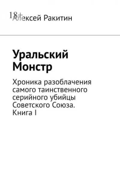 Уральский Монстр. Хроника разоблачения самого таинственного серийного убийцы Советского Союза